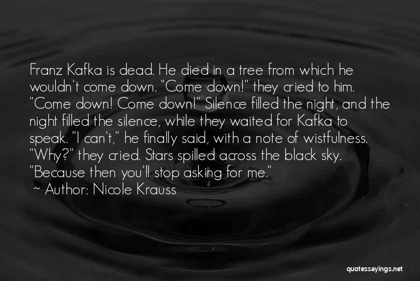 Nicole Krauss Quotes: Franz Kafka Is Dead. He Died In A Tree From Which He Wouldn't Come Down. Come Down! They Cried To