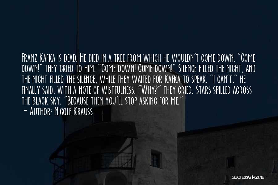 Nicole Krauss Quotes: Franz Kafka Is Dead. He Died In A Tree From Which He Wouldn't Come Down. Come Down! They Cried To