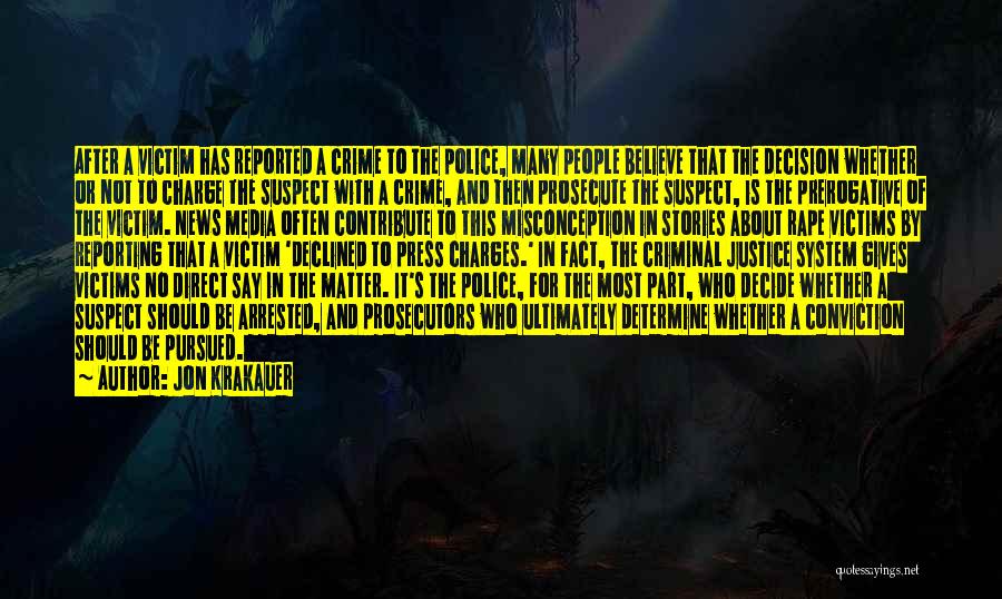 Jon Krakauer Quotes: After A Victim Has Reported A Crime To The Police, Many People Believe That The Decision Whether Or Not To