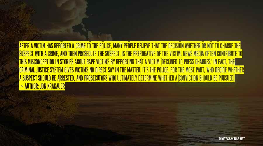 Jon Krakauer Quotes: After A Victim Has Reported A Crime To The Police, Many People Believe That The Decision Whether Or Not To