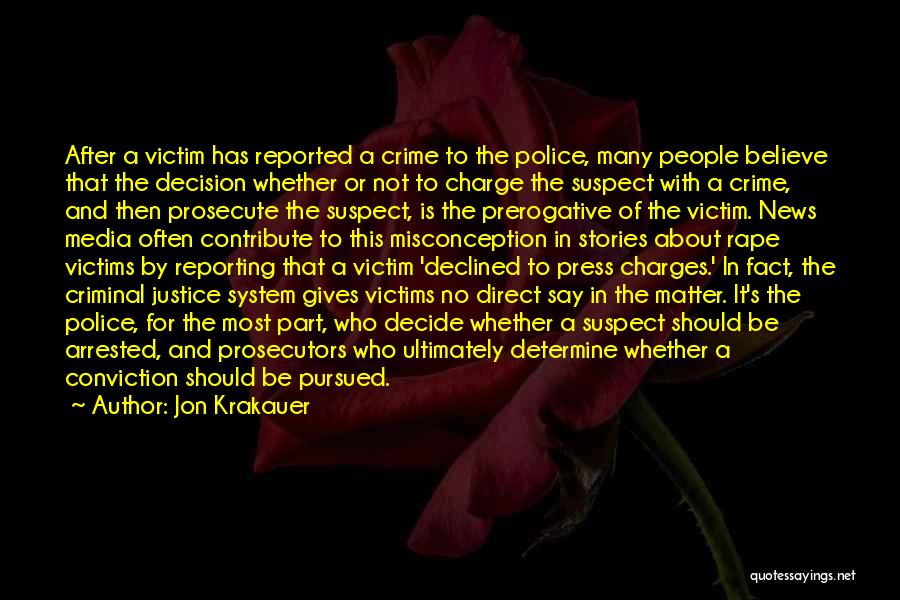 Jon Krakauer Quotes: After A Victim Has Reported A Crime To The Police, Many People Believe That The Decision Whether Or Not To