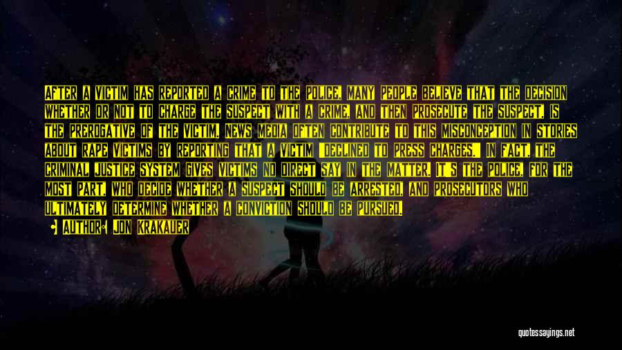 Jon Krakauer Quotes: After A Victim Has Reported A Crime To The Police, Many People Believe That The Decision Whether Or Not To