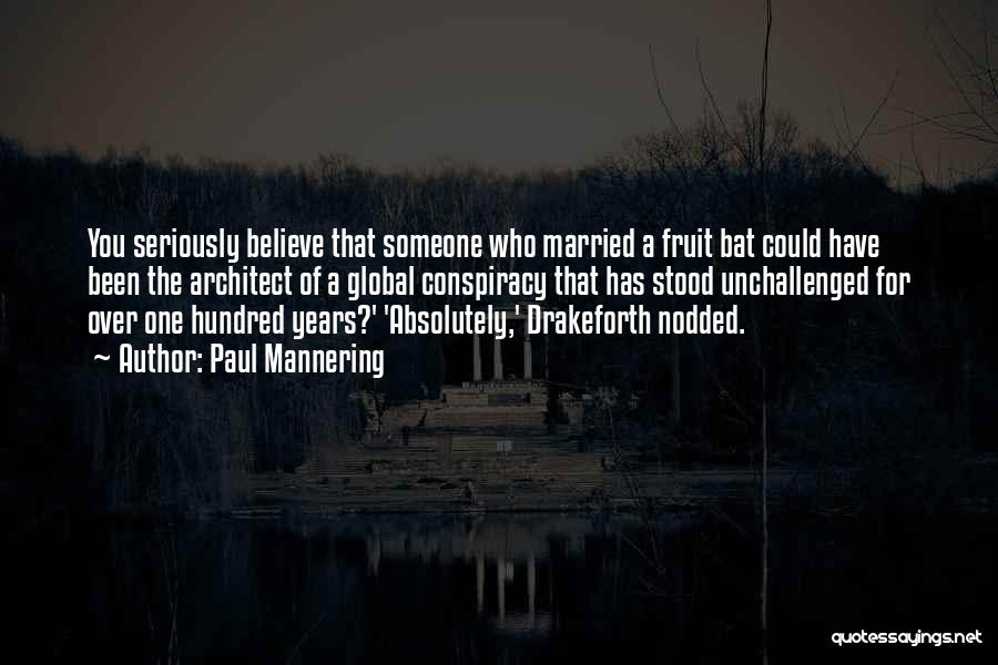 Paul Mannering Quotes: You Seriously Believe That Someone Who Married A Fruit Bat Could Have Been The Architect Of A Global Conspiracy That