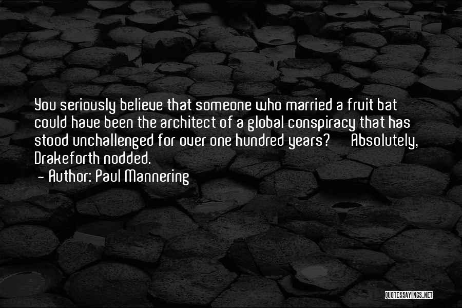Paul Mannering Quotes: You Seriously Believe That Someone Who Married A Fruit Bat Could Have Been The Architect Of A Global Conspiracy That