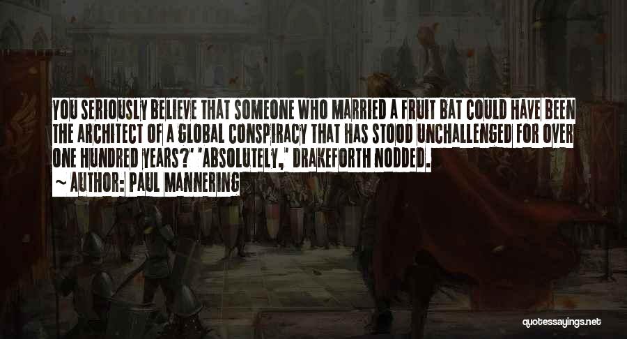Paul Mannering Quotes: You Seriously Believe That Someone Who Married A Fruit Bat Could Have Been The Architect Of A Global Conspiracy That