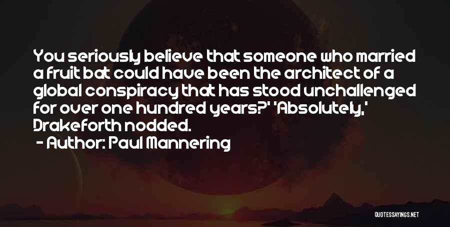 Paul Mannering Quotes: You Seriously Believe That Someone Who Married A Fruit Bat Could Have Been The Architect Of A Global Conspiracy That
