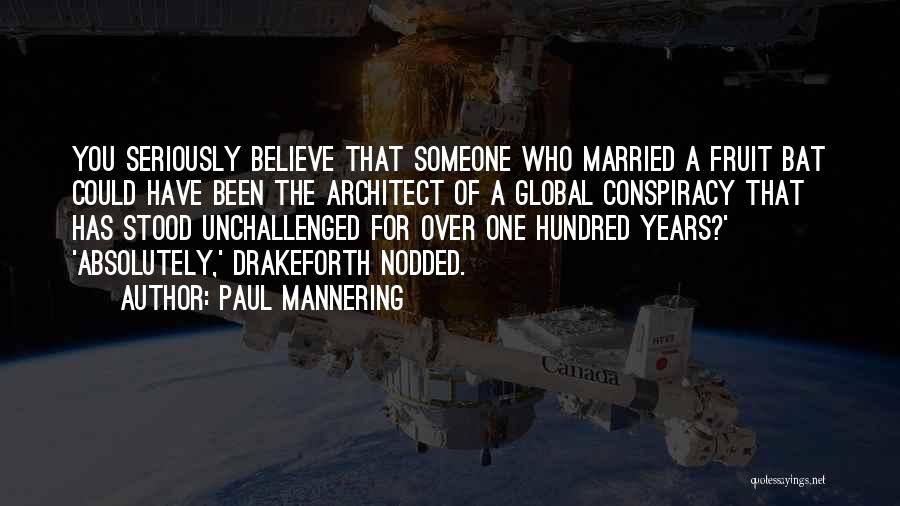 Paul Mannering Quotes: You Seriously Believe That Someone Who Married A Fruit Bat Could Have Been The Architect Of A Global Conspiracy That