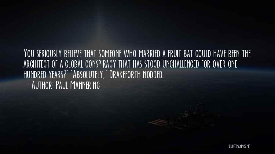 Paul Mannering Quotes: You Seriously Believe That Someone Who Married A Fruit Bat Could Have Been The Architect Of A Global Conspiracy That