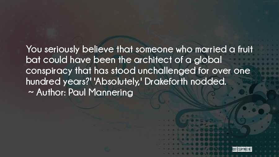 Paul Mannering Quotes: You Seriously Believe That Someone Who Married A Fruit Bat Could Have Been The Architect Of A Global Conspiracy That