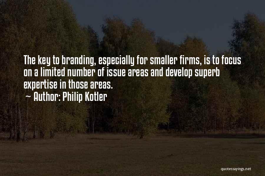 Philip Kotler Quotes: The Key To Branding, Especially For Smaller Firms, Is To Focus On A Limited Number Of Issue Areas And Develop