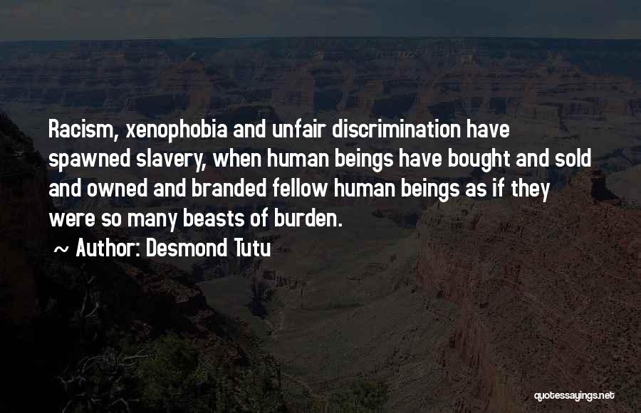 Desmond Tutu Quotes: Racism, Xenophobia And Unfair Discrimination Have Spawned Slavery, When Human Beings Have Bought And Sold And Owned And Branded Fellow