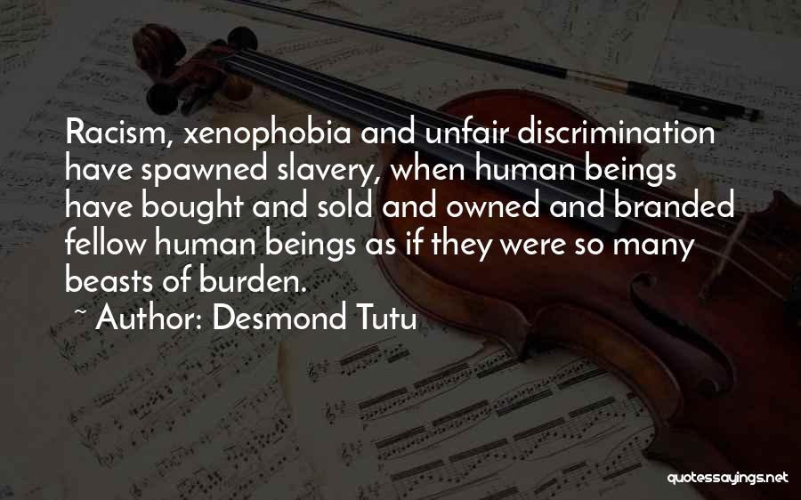 Desmond Tutu Quotes: Racism, Xenophobia And Unfair Discrimination Have Spawned Slavery, When Human Beings Have Bought And Sold And Owned And Branded Fellow