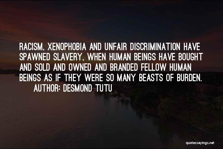 Desmond Tutu Quotes: Racism, Xenophobia And Unfair Discrimination Have Spawned Slavery, When Human Beings Have Bought And Sold And Owned And Branded Fellow