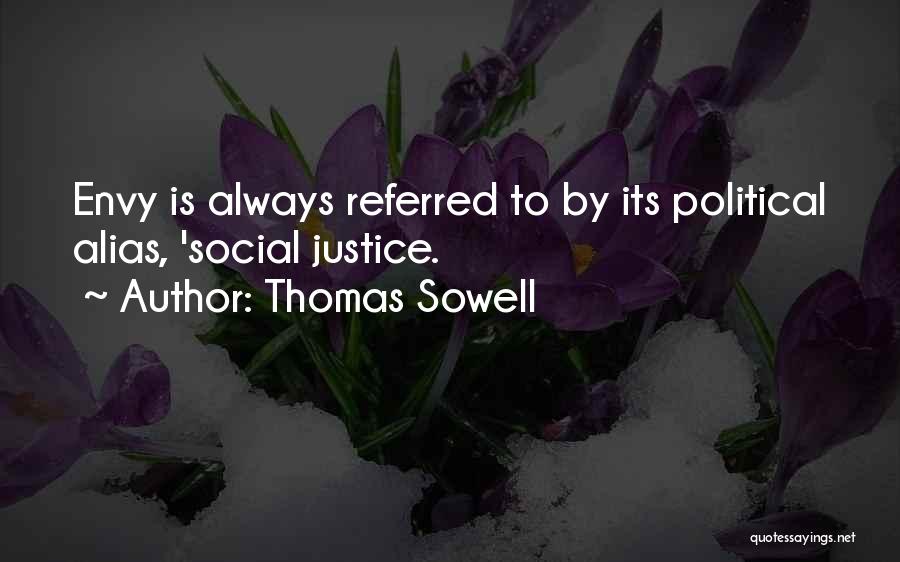 Thomas Sowell Quotes: Envy Is Always Referred To By Its Political Alias, 'social Justice.