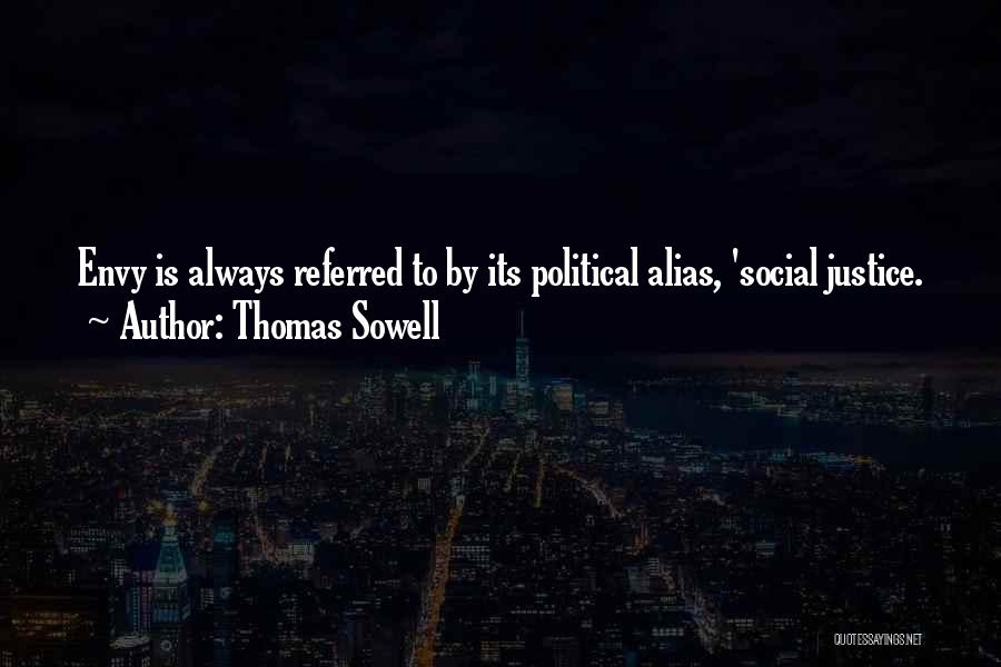 Thomas Sowell Quotes: Envy Is Always Referred To By Its Political Alias, 'social Justice.
