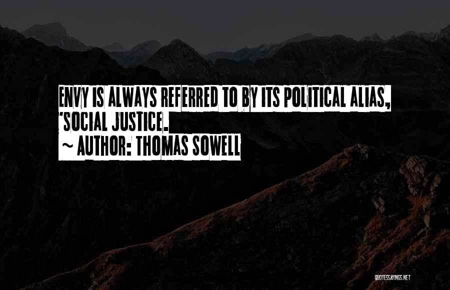 Thomas Sowell Quotes: Envy Is Always Referred To By Its Political Alias, 'social Justice.