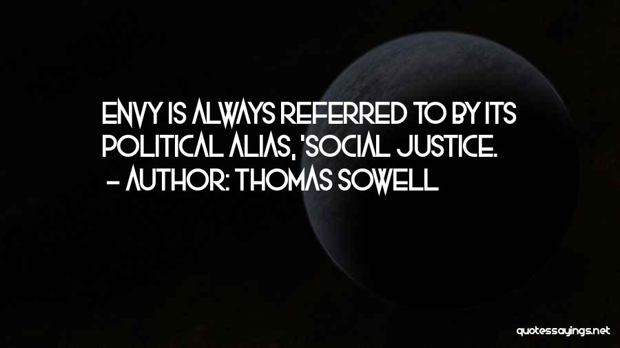 Thomas Sowell Quotes: Envy Is Always Referred To By Its Political Alias, 'social Justice.