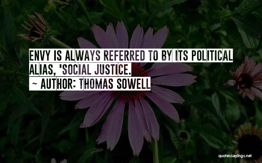 Thomas Sowell Quotes: Envy Is Always Referred To By Its Political Alias, 'social Justice.