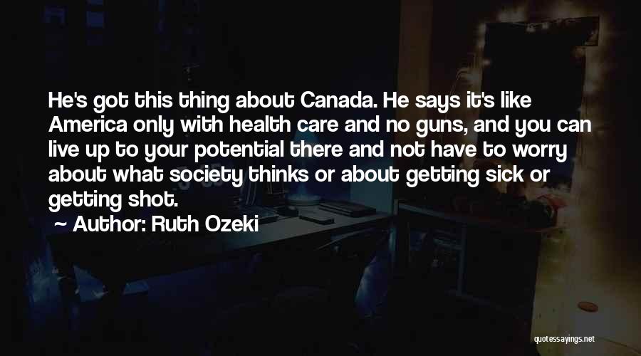 Ruth Ozeki Quotes: He's Got This Thing About Canada. He Says It's Like America Only With Health Care And No Guns, And You