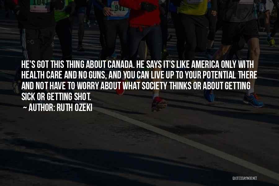 Ruth Ozeki Quotes: He's Got This Thing About Canada. He Says It's Like America Only With Health Care And No Guns, And You