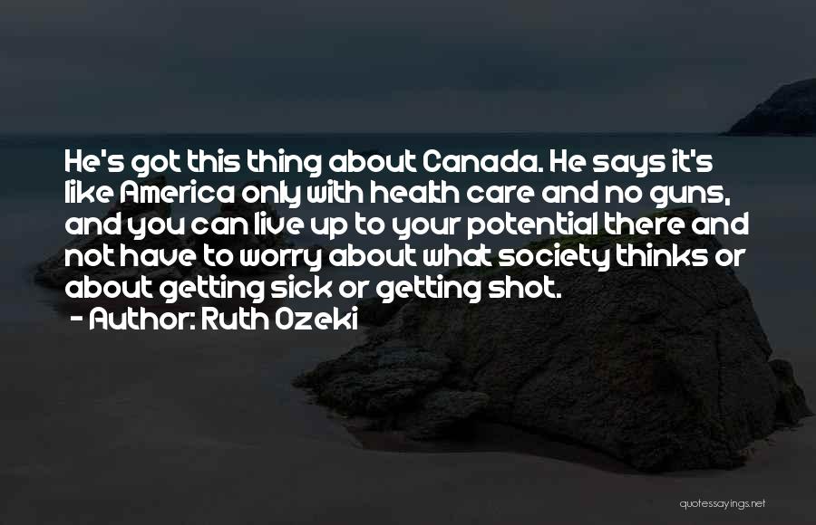 Ruth Ozeki Quotes: He's Got This Thing About Canada. He Says It's Like America Only With Health Care And No Guns, And You