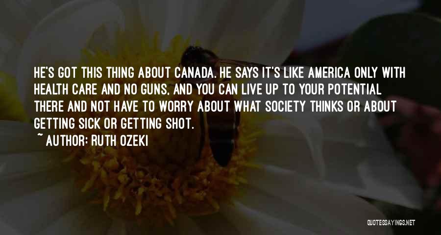 Ruth Ozeki Quotes: He's Got This Thing About Canada. He Says It's Like America Only With Health Care And No Guns, And You