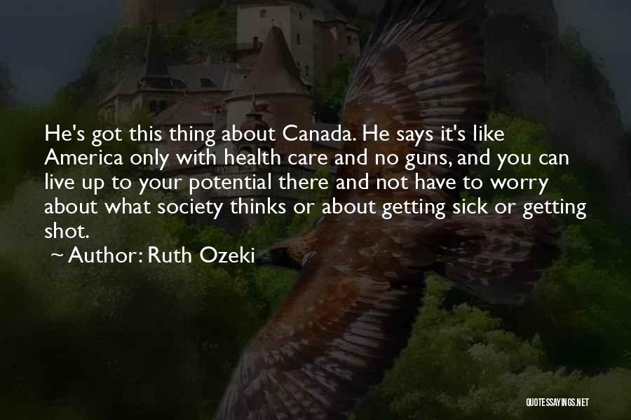 Ruth Ozeki Quotes: He's Got This Thing About Canada. He Says It's Like America Only With Health Care And No Guns, And You