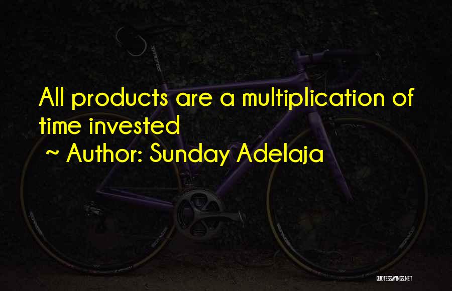 Sunday Adelaja Quotes: All Products Are A Multiplication Of Time Invested