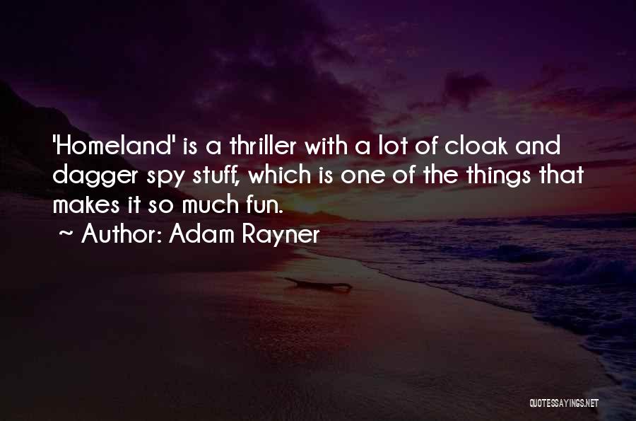 Adam Rayner Quotes: 'homeland' Is A Thriller With A Lot Of Cloak And Dagger Spy Stuff, Which Is One Of The Things That