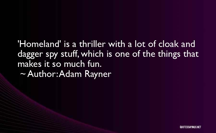 Adam Rayner Quotes: 'homeland' Is A Thriller With A Lot Of Cloak And Dagger Spy Stuff, Which Is One Of The Things That