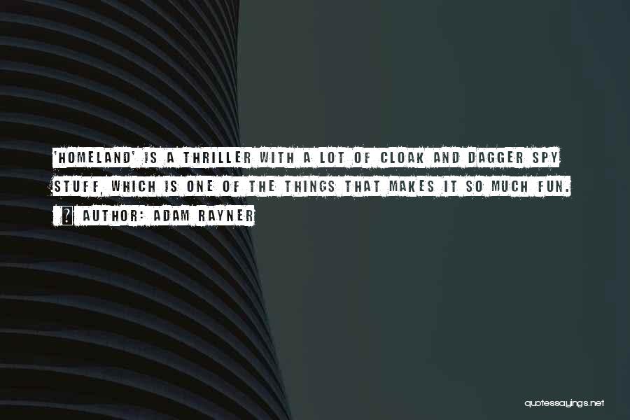 Adam Rayner Quotes: 'homeland' Is A Thriller With A Lot Of Cloak And Dagger Spy Stuff, Which Is One Of The Things That