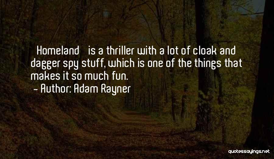 Adam Rayner Quotes: 'homeland' Is A Thriller With A Lot Of Cloak And Dagger Spy Stuff, Which Is One Of The Things That