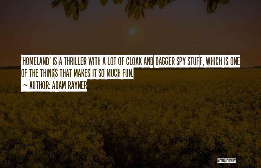 Adam Rayner Quotes: 'homeland' Is A Thriller With A Lot Of Cloak And Dagger Spy Stuff, Which Is One Of The Things That