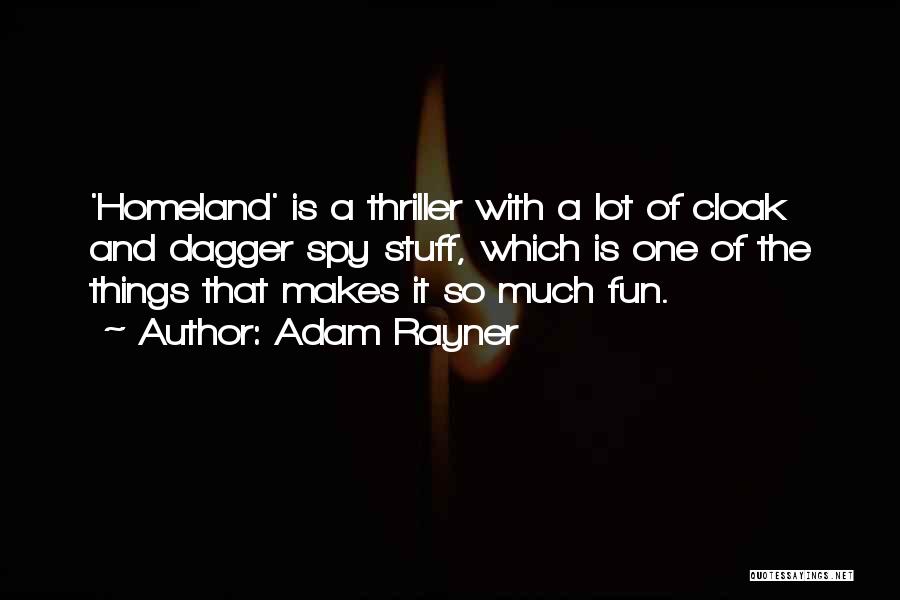 Adam Rayner Quotes: 'homeland' Is A Thriller With A Lot Of Cloak And Dagger Spy Stuff, Which Is One Of The Things That