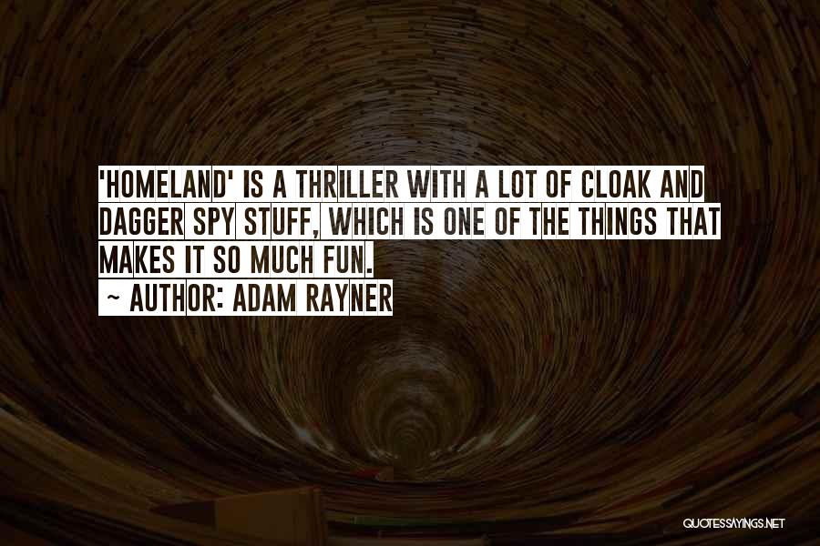 Adam Rayner Quotes: 'homeland' Is A Thriller With A Lot Of Cloak And Dagger Spy Stuff, Which Is One Of The Things That