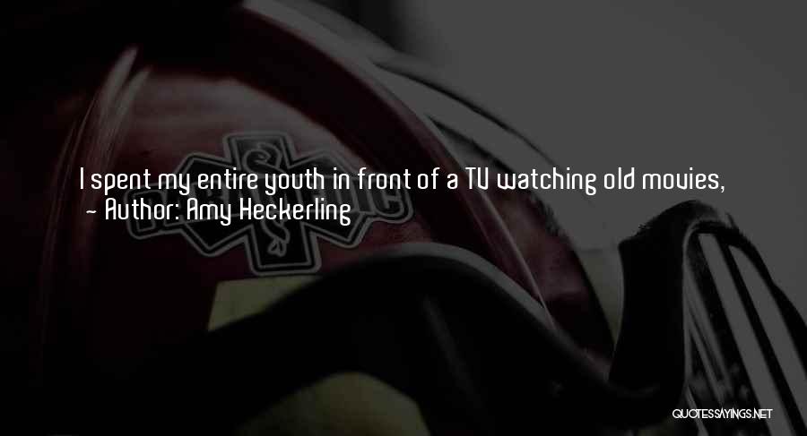 Amy Heckerling Quotes: I Spent My Entire Youth In Front Of A Tv Watching Old Movies, And As Soon As I Was Able