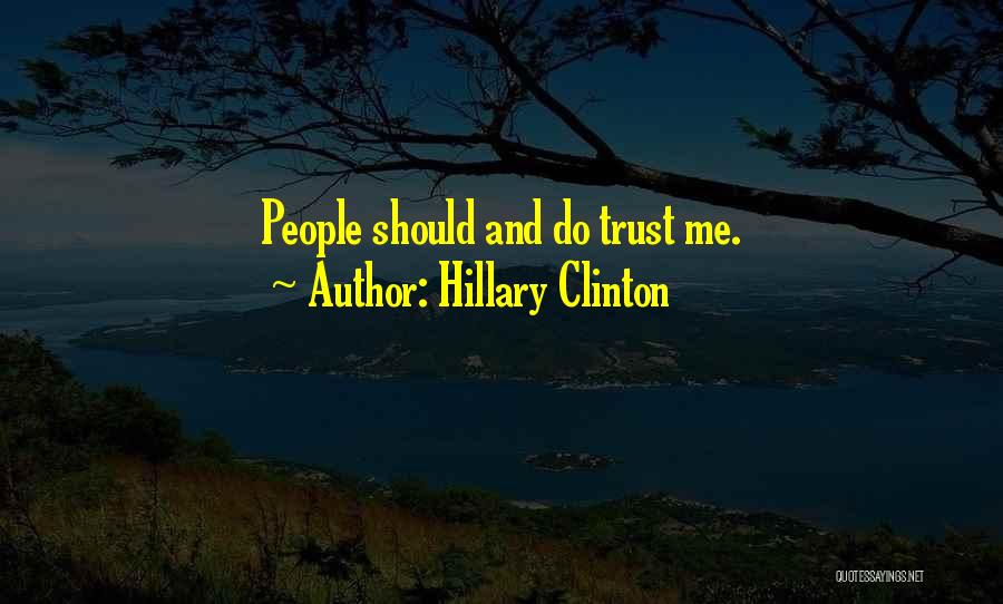 Hillary Clinton Quotes: People Should And Do Trust Me.