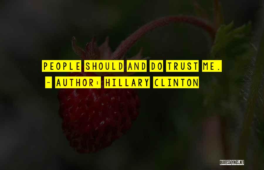 Hillary Clinton Quotes: People Should And Do Trust Me.