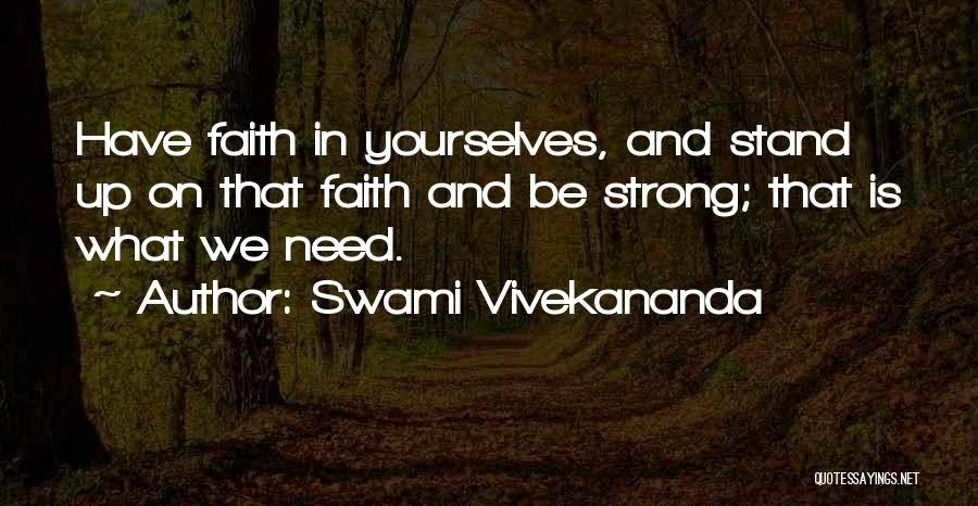 Swami Vivekananda Quotes: Have Faith In Yourselves, And Stand Up On That Faith And Be Strong; That Is What We Need.