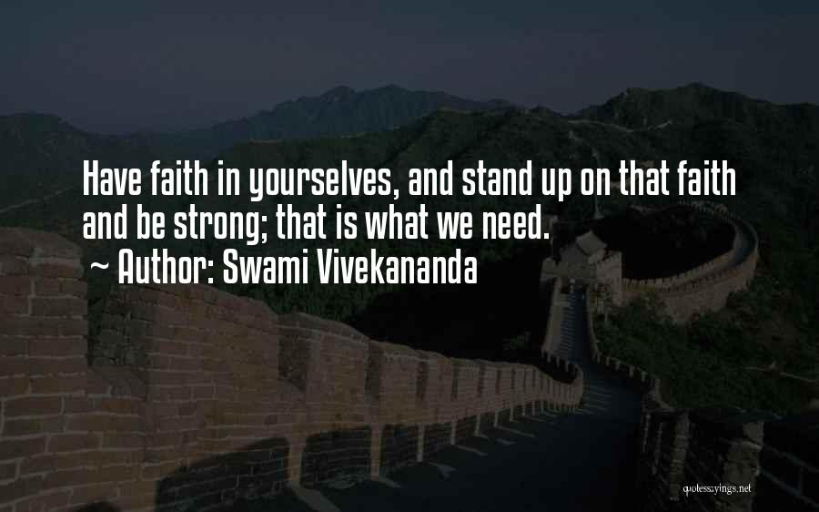Swami Vivekananda Quotes: Have Faith In Yourselves, And Stand Up On That Faith And Be Strong; That Is What We Need.