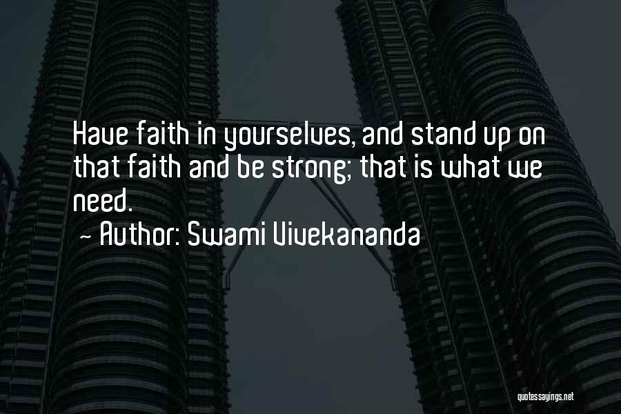 Swami Vivekananda Quotes: Have Faith In Yourselves, And Stand Up On That Faith And Be Strong; That Is What We Need.