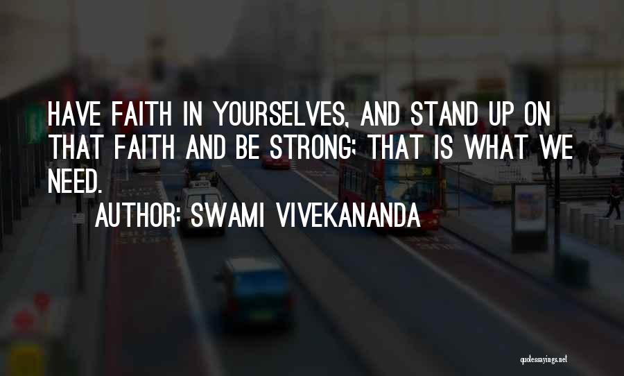 Swami Vivekananda Quotes: Have Faith In Yourselves, And Stand Up On That Faith And Be Strong; That Is What We Need.