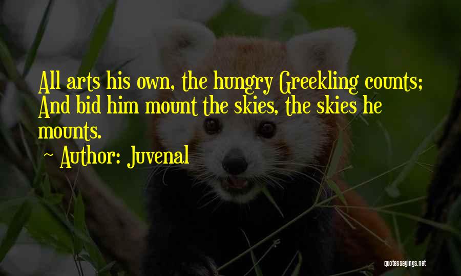 Juvenal Quotes: All Arts His Own, The Hungry Greekling Counts; And Bid Him Mount The Skies, The Skies He Mounts.