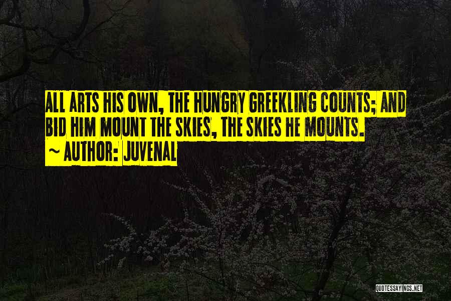 Juvenal Quotes: All Arts His Own, The Hungry Greekling Counts; And Bid Him Mount The Skies, The Skies He Mounts.