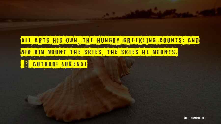 Juvenal Quotes: All Arts His Own, The Hungry Greekling Counts; And Bid Him Mount The Skies, The Skies He Mounts.