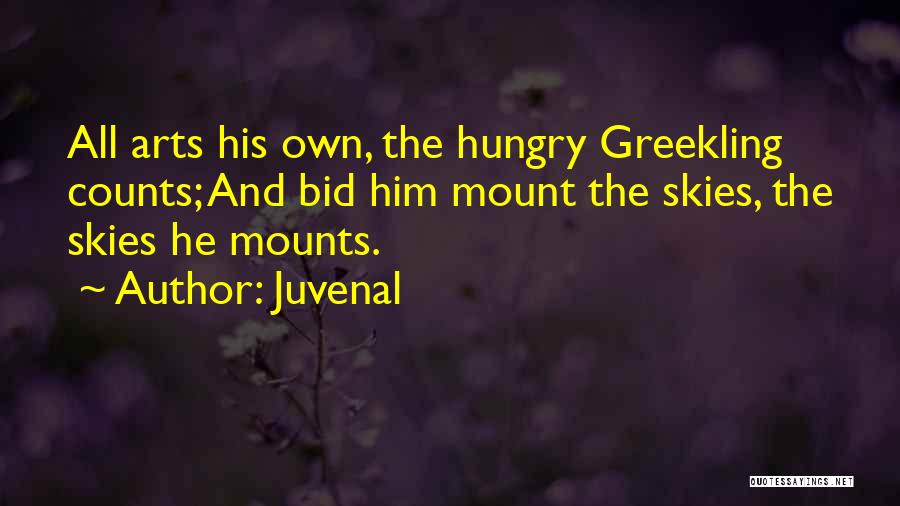 Juvenal Quotes: All Arts His Own, The Hungry Greekling Counts; And Bid Him Mount The Skies, The Skies He Mounts.