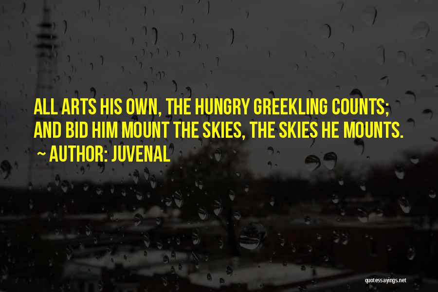 Juvenal Quotes: All Arts His Own, The Hungry Greekling Counts; And Bid Him Mount The Skies, The Skies He Mounts.