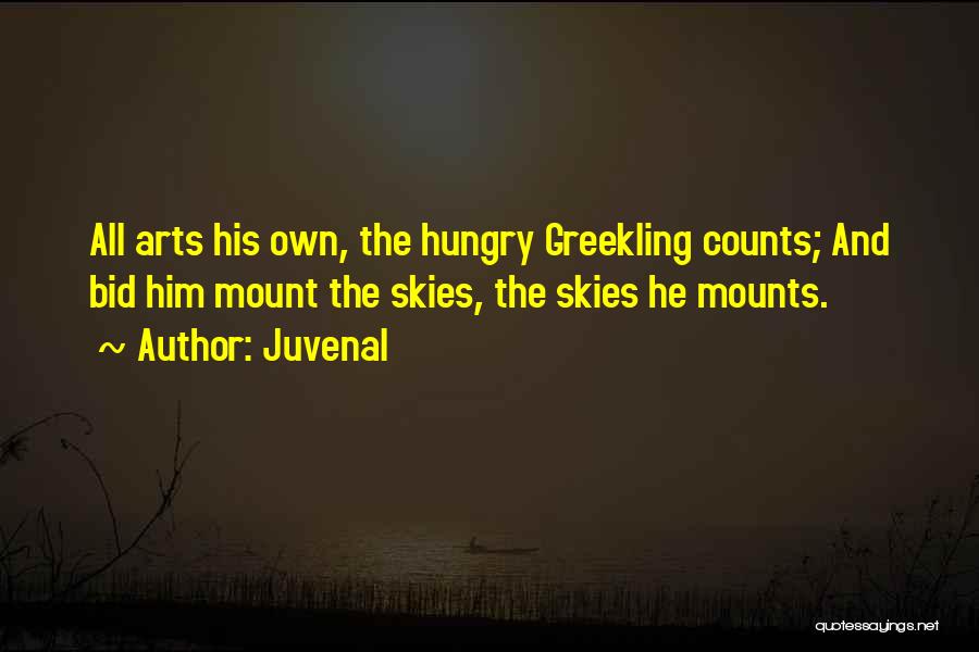Juvenal Quotes: All Arts His Own, The Hungry Greekling Counts; And Bid Him Mount The Skies, The Skies He Mounts.