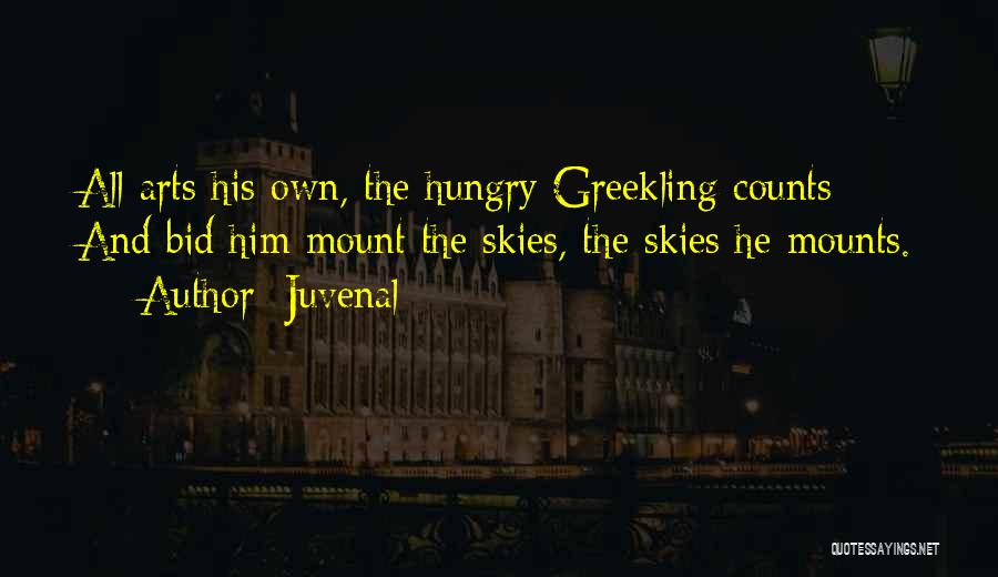 Juvenal Quotes: All Arts His Own, The Hungry Greekling Counts; And Bid Him Mount The Skies, The Skies He Mounts.