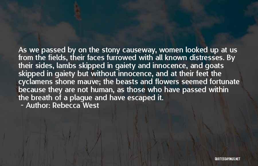 Rebecca West Quotes: As We Passed By On The Stony Causeway, Women Looked Up At Us From The Fields, Their Faces Furrowed With